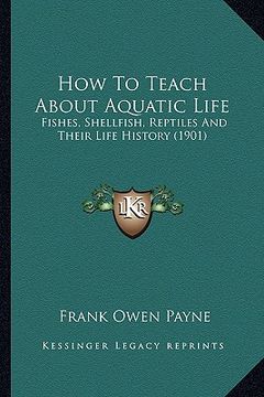 portada how to teach about aquatic life: fishes, shellfish, reptiles and their life history (1901) (in English)