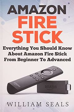 portada Amazon Fire Stick: Everything you Should Know About Amazon Fire Stick From Beginner to Advanced (Amazon Fire tv Stick User Guide) (en Inglés)