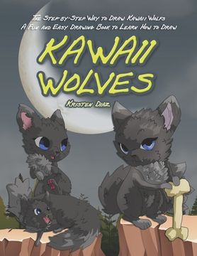 portada The Step-by-Step Way to Draw Kawaii Wolfs: A Fun and Easy Drawing Book to Learn How to Draw Kawaii Wolves (en Inglés)