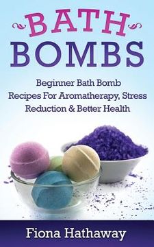 portada Bath Bombs: Beginner Bath Bomb Recipes For Aromatherapy, Stress Teduction & Better Health (en Inglés)