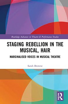 portada Staging Rebellion in the Musical, Hair: Marginalised Voices in Musical Theatre (Routledge Advances in Theatre & Performance Studies) (en Inglés)
