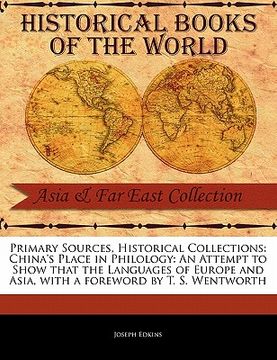 portada primary sources, historical collections: china's place in philology: an attempt to show that the languages of europe and asia, with a foreword by t. s