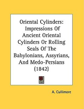 portada oriental cylinders: impressions of ancient oriental cylinders or rolling seals of the babylonians, assyrians, and medo-persians (1842) (en Inglés)