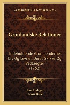 portada Gronlandske Relationer: Indeholdende Gronlaendernes Liv Og Levnet, Deres Skikke Og Vedtaegter (1752) (en Alemán)