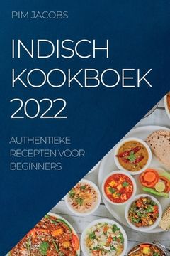 portada Indisch Kookboek 2022: Authentieke Recepten Voor Beginners