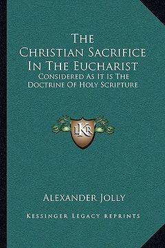 portada the christian sacrifice in the eucharist: considered as it is the doctrine of holy scripture