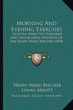 portada morning and evening exercises: selected from the published and unpublished writings of the henry ward beecher (1874) (en Inglés)