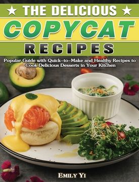 portada The Delicious Copycat Recipes: Popular Guide with Quick-to-Make and Healthy Recipes to Cook Delicious Desserts in Your Kitchen (en Inglés)