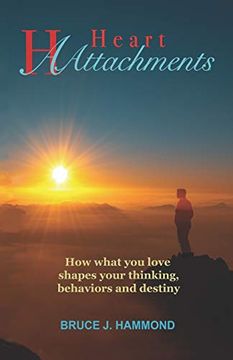 portada Heart Attachments: How What you Love Shapes Your Thinking, Behaviors and Destiny 