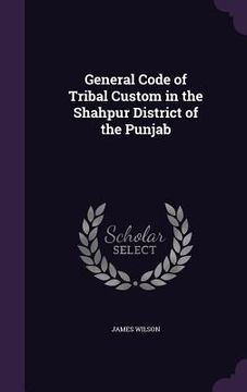 portada General Code of Tribal Custom in the Shahpur District of the Punjab (en Inglés)