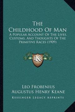 portada the childhood of man: a popular account of the lives, customs, and thoughts of the primitive races (1909) (en Inglés)