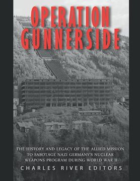 portada Operation Gunnerside: The History and Legacy of the Allied Mission to Sabotage Nazi Germany's Nuclear Weapons Program during World War II