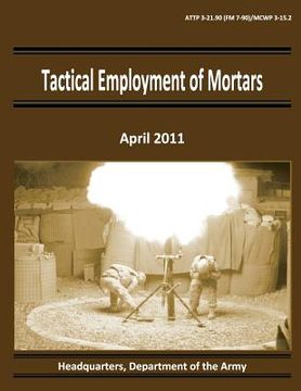 portada Tactical Employment of Mortars (ATTP 3-21.90 / FM 7-90 / MCWP 3-15.2) (en Inglés)