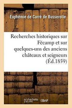 portada Recherches Historiques Sur Fecamp Et Sur Quelques-Uns Des Anciens Chateaux Et Seigneurs (Histoire) (French Edition)