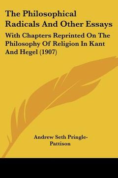 portada the philosophical radicals and other essays: with chapters reprinted on the philosophy of religion in kant and hegel (1907)