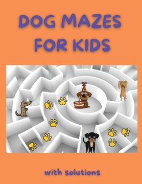 portada Dog Mazes for Kids: Funny Mazes Maze Activity Book Amazing Dog Mazes for Kids with Solutions Activity Book for Kids and Adults 