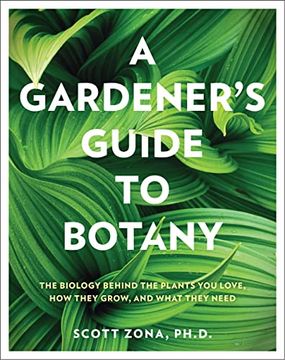 portada A Gardener'S Guide to Botany: The Biology Behind the Plants you Love, how They Grow, and What They Need (en Inglés)