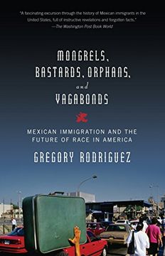 portada Mongrels, Bastards, Orphans, and Vagabonds: Mexican Immigration and the Future of Race in America (en Inglés)