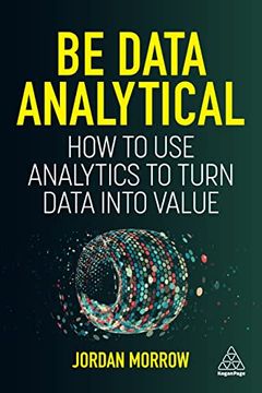 portada Be Data Analytical: How to use Analytics to Turn Data Into Value 