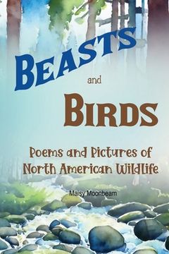 portada Beasts and Birds - Poems and Pictures of North American Wildlife (en Inglés)