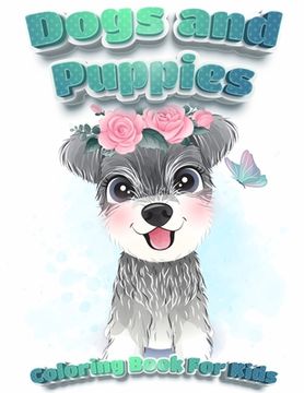 portada Dogs And Puppies Coloring Book For Kids: Puppy Coloring Book for Children Who Love Dogs Cute Dogs, Silly Dogs, Little Puppies and Fluffy Friends-All K (en Inglés)