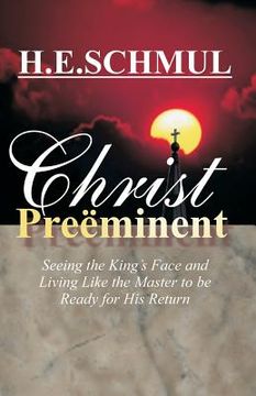 portada Christ Preeminent: Seeing the King's Face and Living Like the Master to be Ready for His Return (in English)
