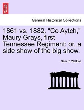 portada 1861 vs. 1882. "co aytch," maury grays, first tennessee regiment; or, a side show of the big show. (en Inglés)
