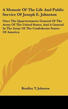 portada a memoir of the life and public service of joseph e. johnston: once the quartermaster general of the army of the united states, and a general in the (in English)