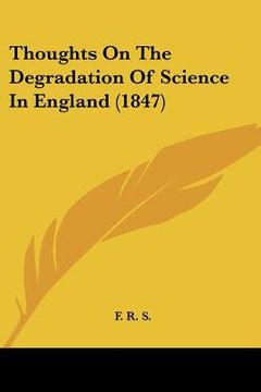 portada thoughts on the degradation of science in england (1847) (en Inglés)