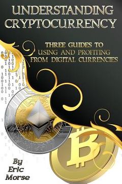 portada Understanding Cryptocurrency: Three Guides to Using and Profiting from Digital Currencies (en Inglés)