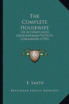 portada the complete housewife: or accomplished gentlewomanacentsa -a centss companion (1739) (en Inglés)