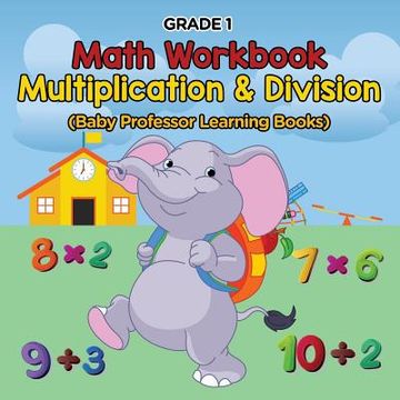 portada Grade 1 Math Workbook: Multiplication & Division (Baby Professor Learning Books)