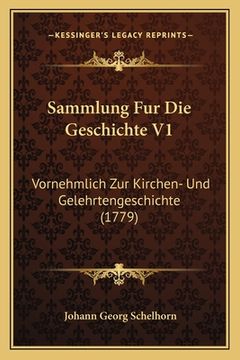 portada Sammlung Fur Die Geschichte V1: Vornehmlich Zur Kirchen- Und Gelehrtengeschichte (1779) (en Alemán)