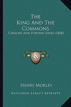 portada the king and the commons: cavalier and puritan song (1868) (en Inglés)