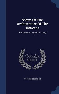 portada Views Of The Architecture Of The Heavens: In A Series Of Letters To A Lady (en Inglés)