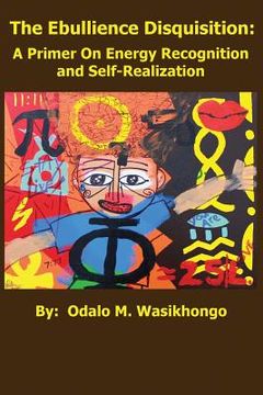 portada The Ebullience Disquisition: A Primer On Energy Recognition and Self Realization: A Primer On Energy Recognition (en Inglés)