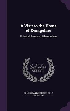 portada A Visit to the Home of Evangeline: Historical Romance of the Acadians