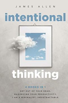 portada Intentional Thinking: 4 Books in 1 - get out of Your Head, Maximizing Your Productivity, i am a Minimalist, Indistractable 