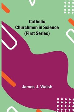portada Catholic Churchmen in Science (First Series) (en Inglés)