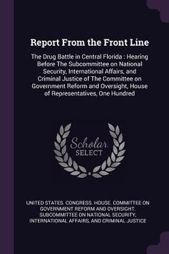 portada Report From the Front Line: The Drug Battle in Central Florida: Hearing Before The Subcommittee on National Security, International Affairs, and C