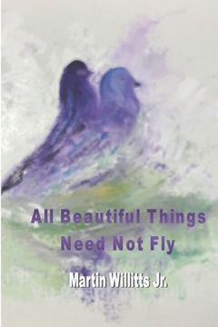 portada All Beautiful Things Need Not Fly (en Inglés)