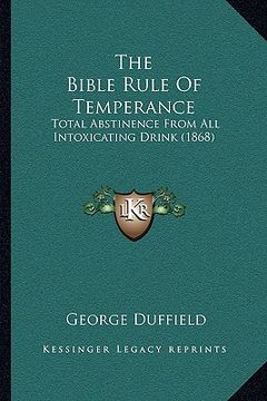 portada the bible rule of temperance: total abstinence from all intoxicating drink (1868)