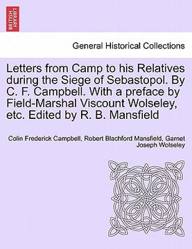 portada letters from camp to his relatives during the siege of sebastopol. by c. f. campbell. with a preface by field-marshal viscount wolseley, etc. edited b (en Inglés)