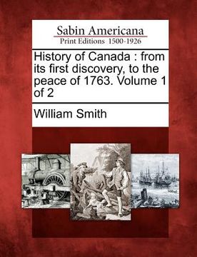 portada history of canada: from its first discovery, to the peace of 1763. volume 1 of 2 (in English)