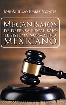 portada Mecanismos de Defensa Fiscal Bajo el Sistema Normativo Mexicano (in Spanish)