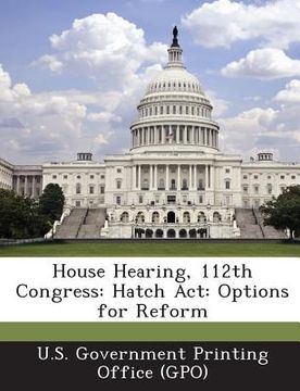 portada House Hearing, 112th Congress: Hatch ACT: Options for Reform