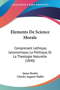 portada Elements De Science Morale: Comprenant Lethique, Leconomique, La Politique, Et La Theologie Naturelle (1840)