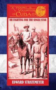 portada A Young Volunteer in Cuba: Or, Fighting for the Single Star (en Inglés)
