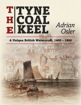 portada The Tyne Coal Keel: A unique British watercraft, 1400-1890 (en Inglés)