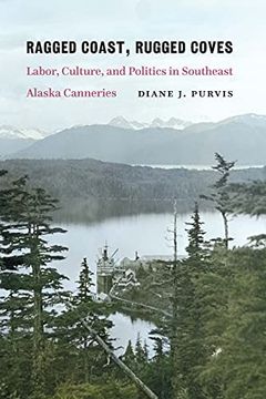 portada Ragged Coast, Rugged Coves: Labor, Culture, and Politics in Southeast Alaska Canneries (in English)